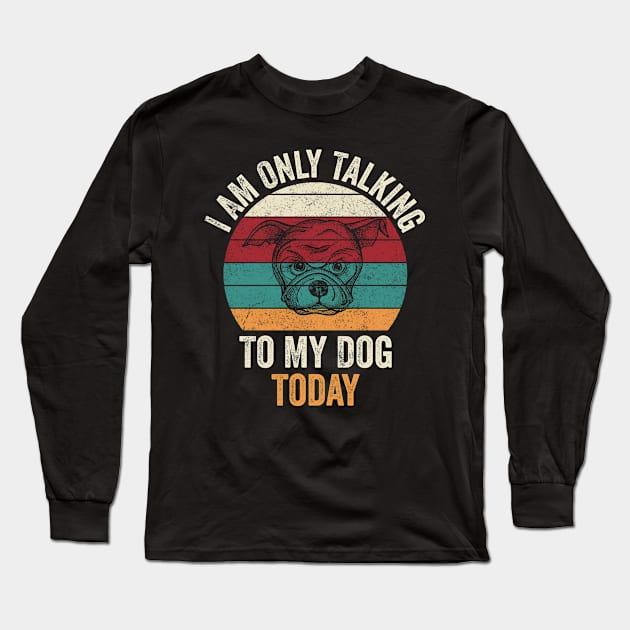 Funny I'm Only Talking to My Dog Today Long Sleeve T-Shirt by BaderAbuAlsoud